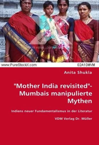 "Mother India revisited"- Mumbais manipulierte Mythen: Indiens neuer Fundamentalismus in der Literatur