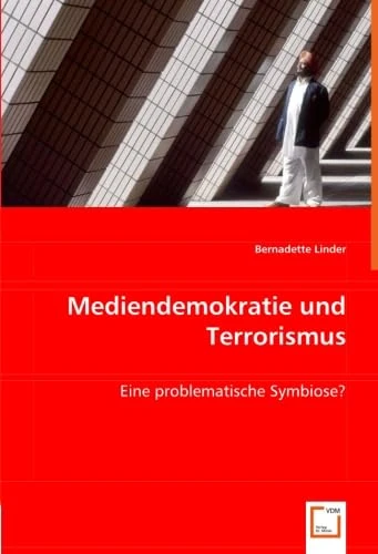 Mediendemokratie und Terrorismus: Eine problematische Symbiose?