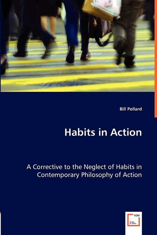 Habits in Action: A Corrective to the Neglect of Habits in Contemporary Philosophy of Action