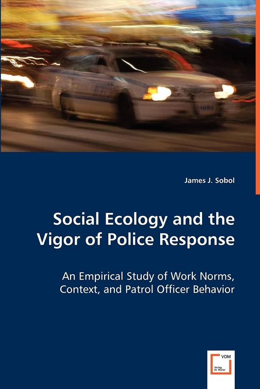 Social Ecology and the Vigor of Police Response - An Empirical Study of Work Norms, Context, and Patrol Officer Behavior - Image 1