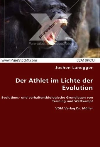 Der Athlet im Lichte der Evolution: Evolutions- und verhaltensbiologische Grundlagen von Training und Wettkampf