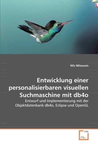 Entwicklung einer personalisierbaren visuellen Suchmaschine mit db4o: Entwurf und Implementierung mit der Objektdatenbank db4o, Eclipse und OpenGL