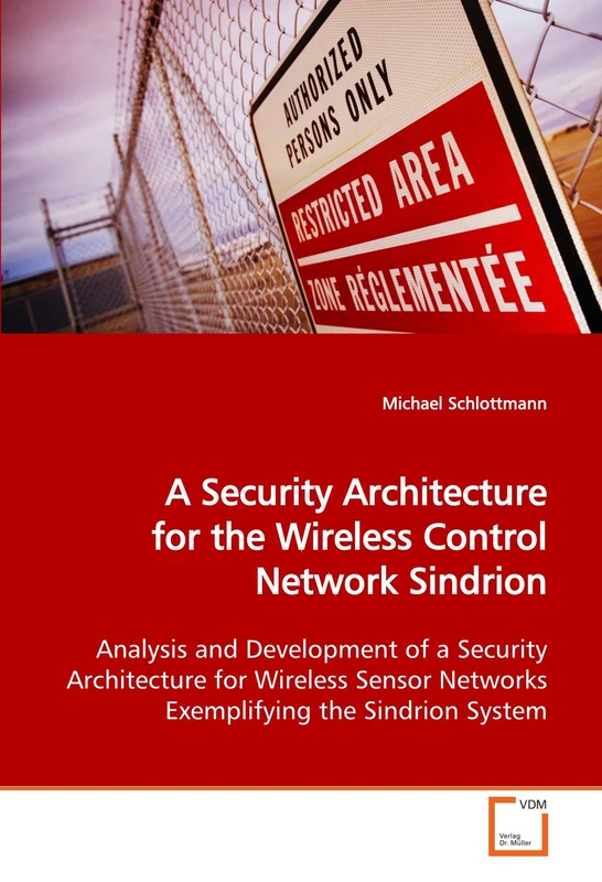 A Security Architecture for the Wireless Control Network Sindrion: Analysis and Development of a Security Architecture for Wireless Sensor Networks Exemplifying the Sindrion System