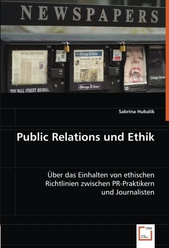Public Relations und Ethik: Über das Einhalten von ethischen Richtlinien zwischen PR-Praktikern und Journalisten