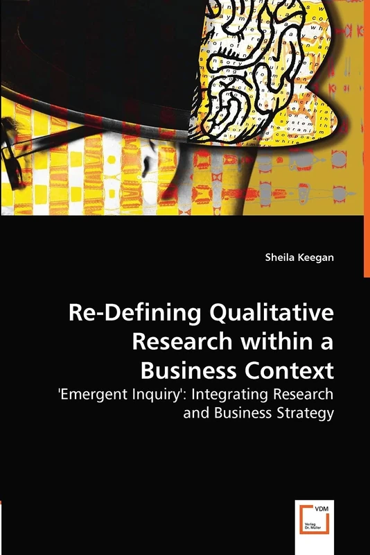 Re-Defining Qualitative Research within a Business Context: 'Emergent Inquiry': Integrating Research and Business Strategy