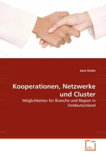 Kooperationen, Netzwerke und Cluster: Möglichkeiten für Branche und Region in Ostdeutschland