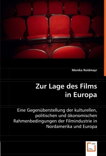 Zur Lage des Films in Europa: Eine Gegenüberstellung der kulturellen, politischen und ökonomischen Rahmenbedingungen der Filmindustrie in Nordamerika und Europa