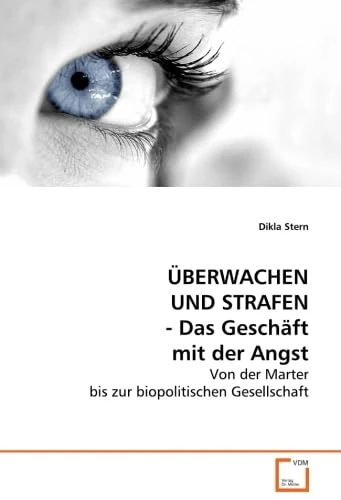 ÜBERWACHEN UND STRAFEN - Das Geschäft mit der Angst: Von der Marter bis zurbiopolitischen Gesellschaft
