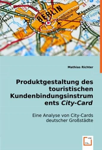 Produktgestaltung des touristischen Kundenbindungsinstruments City-Card: Eine Analyse von City-Cards deutscher Großstädte