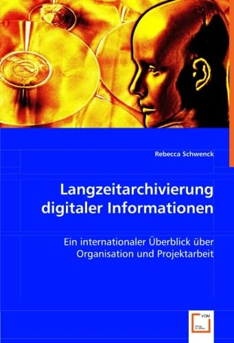 Langzeitarchivierung digitaler Informationen: Ein internationaler Überblick über Organisation und Projektarbeit