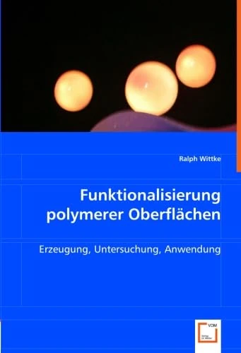 Funktionalisierung polymerer Oberflächen: Erzeugung, Untersuchung, Anwendung