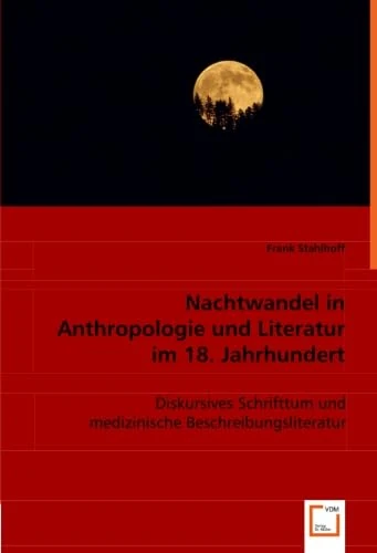 Nachtwandel in Anthropologie und Literatur im 18. Jahrhundert: Diskursives Schrifttum und medizinische Beschreibungsliteratur