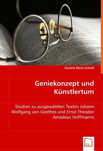Geniekonzept und Künstlertum: Studien zu ausgewählten Texten Johann Wolfgang von Goethes und Ernst Theodor Amadeus Hoffmanns