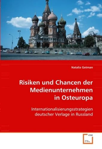 Risiken und Chancen der Medienunternehmen in Osteuropa: Internationalisierungsstrategien deutscher Verlage in Russland