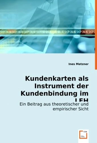 Kundenkarten als Instrument der Kundenbindung im LEH: Ein Beitrag aus theoretischer und empirischer Sicht