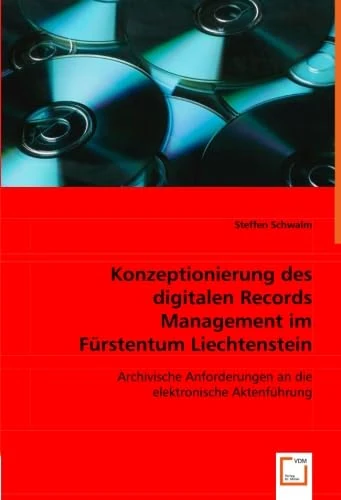 Konzeptionierung des digitalen Records Management im Fürstentum Liechtenstein: Archivische Anforderungen an die elektronische Aktenführung