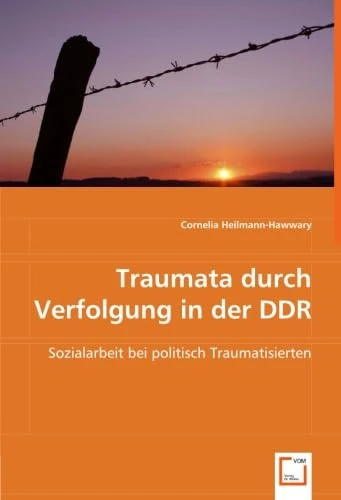 Traumata durch Verfolgung in der DDR: Sozialarbeit bei politisch Traumatisierten