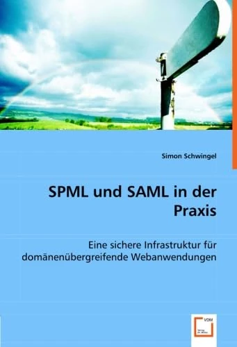SPML und SAML in der Praxis: Eine sichere Infrastruktur für domänenübergreifende Webanwendungen