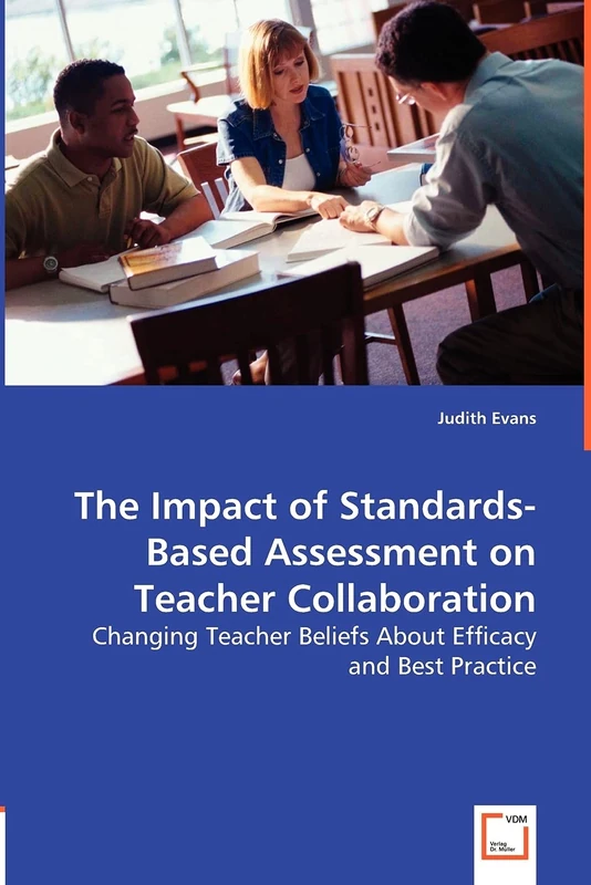 The Impact of Standards-Based Assessment on Teacher Collaboration: Changing Teacher Beliefs About Efficacy and Best Practice