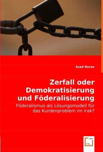 Zerfall oder Demokratisierung und Föderalisierung des Irak?: Föderalismus als Lösungsmodell für das Kurdenproblem im Irak?
