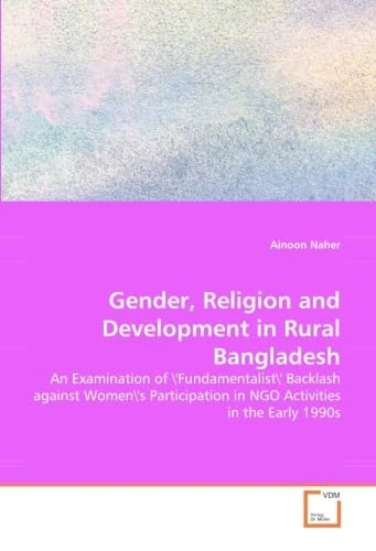 Gender, Religion and Development in Rural Bangladesh: An Examination of ''Fundamentalist'' Backlash against Women''s Participation in NGO Activities in the Early 1990s - Image 1
