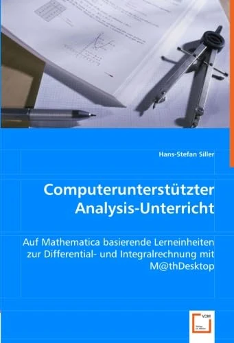 Computerunterstützter Analysis-Unterricht: Auf Mathematica basierende Lerneinheiten zur Differential- und Integralrechnung mit M@thDesktop