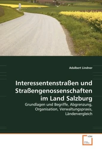 Interessentenstraßen und Straßengenossenschaften im Land Salzburg: Grundlagen und Begriffe, Abgrenzung, Organisation, Verwaltungspraxis, Ländervergleich