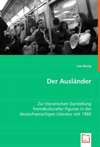 Der Ausländer: Zur literarischen Darstellung fremdkultureller Figuren in der deutschsprachigen Literatur seit 1960