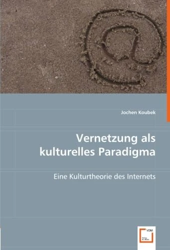 Vernetzung als kulturelles Paradigma: Eine Kulturtheorie des Internets