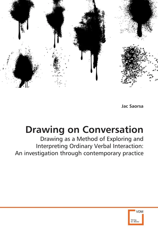 Drawing on Conversation: Drawing as a Method of Exploring and Interpreting Ordinary Verbal Interaction: An investigation through contemporary practice