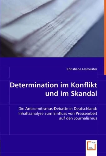 Determination im Konflikt und im Skandal: Die Antisemitismus-Debatte in Deutschland: Inhaltsanalyse zum Einfluss von Pressearbeit auf den Journalismus