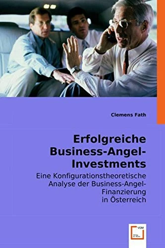 Erfolgreiche Business-Angel-Investments: Eine Konfigurationstheoretische Analyse der Business-Angel-Finanzierung in Österreich