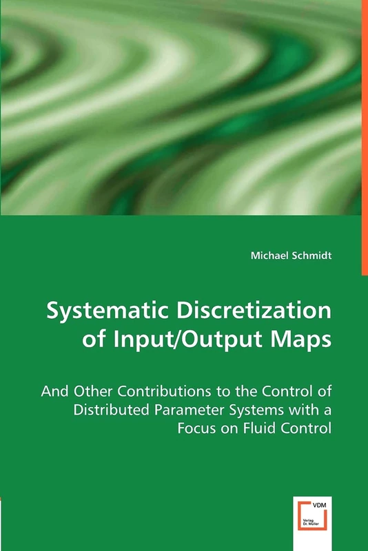 Systematic Discretization of Input/Output Maps: and Other Contributions to the Control of Distributed Parameter Systems with a Focus on Fluid Control