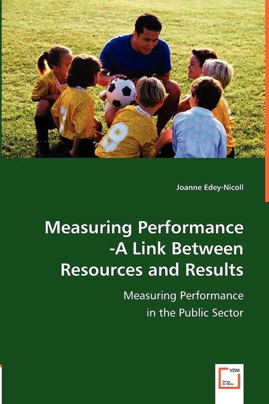 Measuring Performance -A Link Between Resources and Results: Measuring Performance in the Public Sector