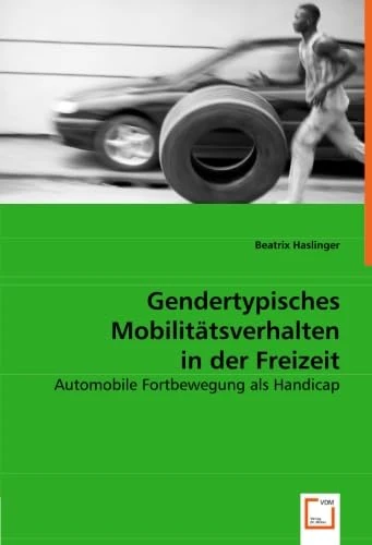 Gendertypisches Mobilitätsverhalten in der Freizeit: Automobile Fortbewegung als Handicap