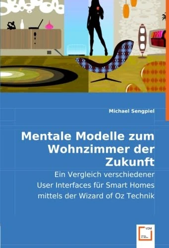 Mentale Modelle zum Wohnzimmer der Zukunft: Ein Vergleich verschiedener User Interfaces für Smart Homes mittels der Wizard of Oz Technik