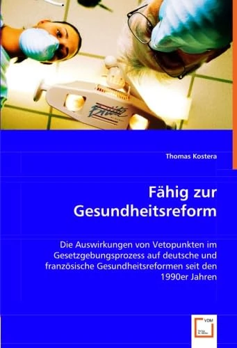 Fähig zur Gesundheitsreform: Die Auswirkungen von Vetopunkten im Gesetzgebungsprozess auf deutsche und französische Gesundheitsreformen seit den 1990er Jahren - Image 1