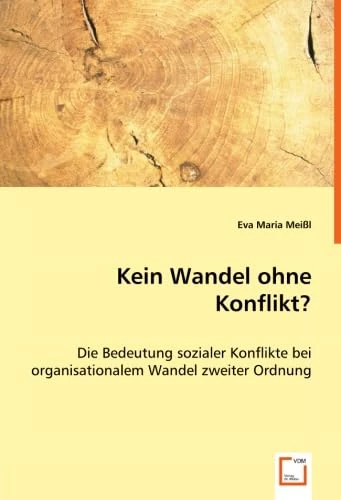 Kein Wandel ohne Konflikt?: Die Bedeutung sozialer Konflikte bei organisationalem Wandel zweiter Ordnung