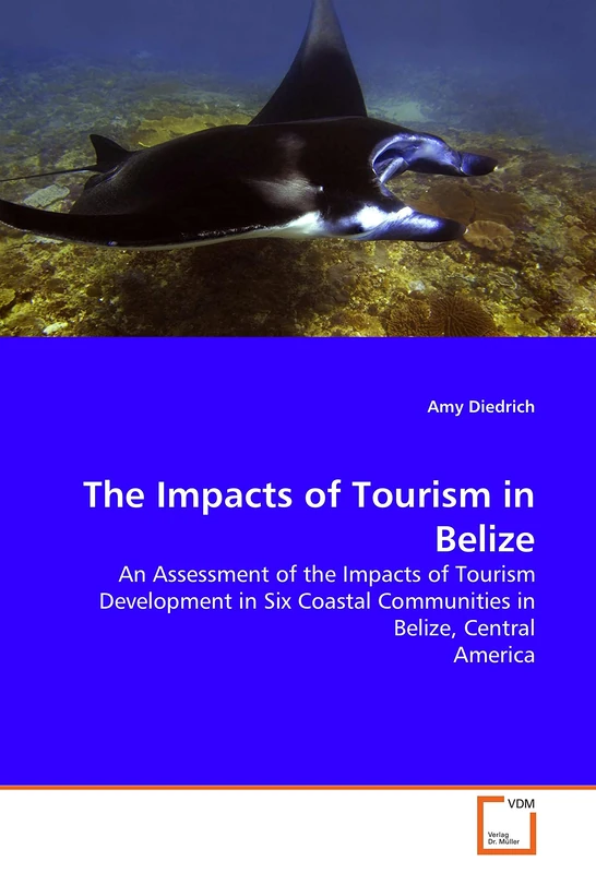 The Impacts of Tourism in Belize: An Assessment of the Impacts of Tourism Development in Six Coastal Communities in Belize, Central America