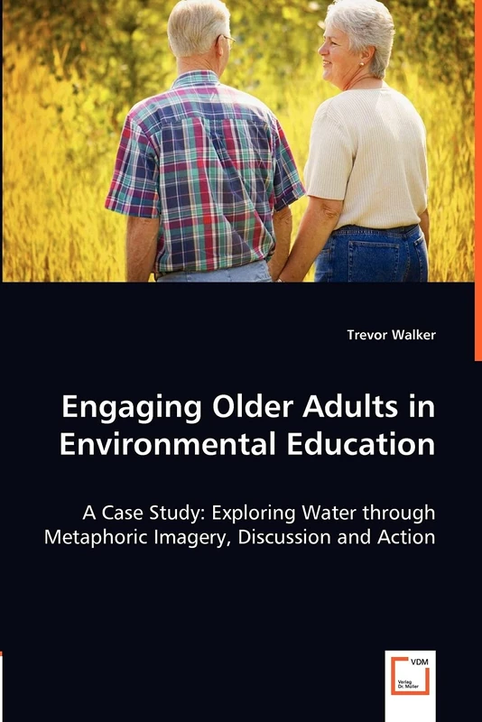 Engaging Older Adults in Environmental Education: A Case Study: Exploring Water through Metaphoric Imagery, Discussion and Action