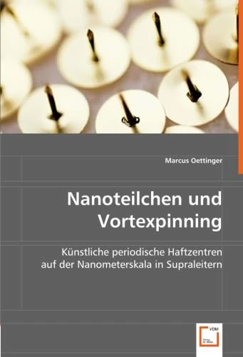 Nanoteilchen und Vortexpinning: Künstliche periodische Haftzentren auf der Nanometerskala in Supraleitern