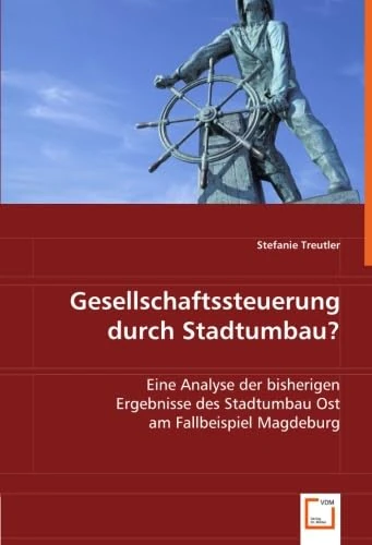 Gesellschaftssteuerung durch Stadtumbau?: Eine Analyse der bisherigen Ergebnisse des Stadtumbau Ost am Fallbeispiel Magdeburg