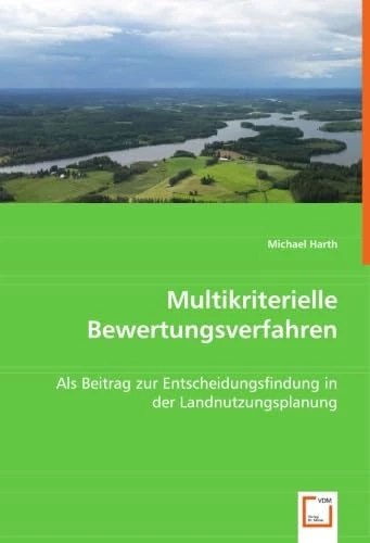 Multikriterielle Bewertungsverfahren: Als Beitrag zur Entscheidungsfindung in der Landnutzungsplanung
