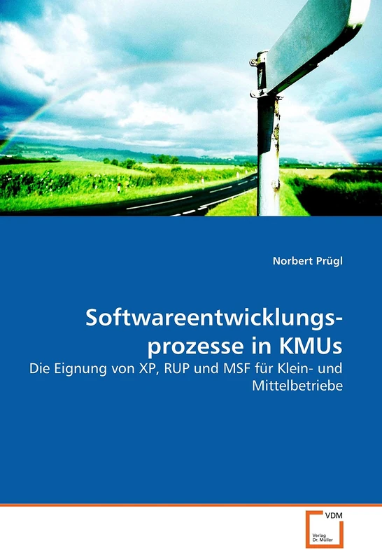 Softwareentwicklungsprozesse in KMUs: Die Eignung von XP, RUP und MSF für Klein- und Mittelbetriebe