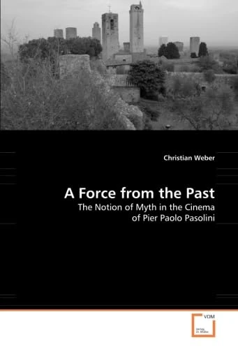 A Force from the Past: The Notion of Myth in the Cinema of Pier Paolo Pasolini