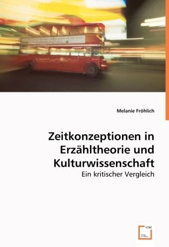 Zeitkonzeptionen in Erzähltheorie und Kulturwissenschaft: Ein kritischer Vergleich