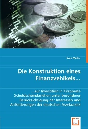 Die Konstruktion eines Finanzvehikels: zur Investition in Corporate Schuldscheindarlehen unter besonderer Berücksichtigung der Interessen und Anforderungen der deutschen Assekuranz