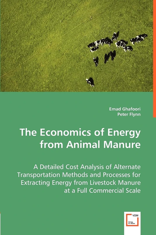 The Economics of Energy from Animal Manure: A Detailed Cost Analysis of Alternate Transportation Methods and Processes for Extracting Energy from Livestock Manure at a Full Commercial Scale
