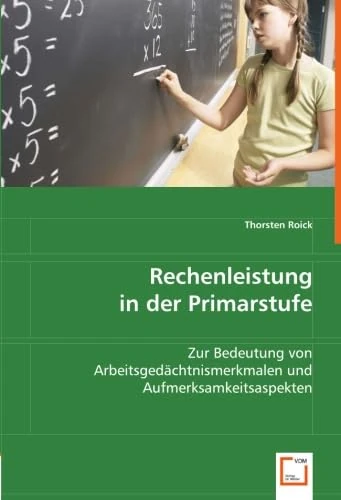 Rechenleistung in der Primarstufe: Zur Bedeutung von Arbeitsgedächtnismerkmalen und Aufmerksamkeitsaspekten