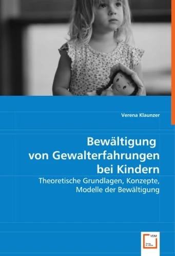 Bewältigung von Gewalterfahrungen bei Kindern: Theoretische Grundlagen, Konzepte, Modelle der Bewältigung